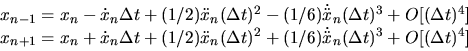 \begin{displaymath}
\begin{array}{l}
x_{n-1} = x_n - \dot{x}_n \Delta t + (1/2) ...
.../6) \dot{\ddot{x}}_n (\Delta t)^3 + O[(\Delta t)^4]
\end{array}\end{displaymath}