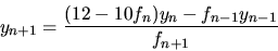 \begin{displaymath}
y_{n+1} = \frac{(12-10f_n) y_n - f_{n-1}y_{n-1}}{f_{n+1}}
\end{displaymath}
