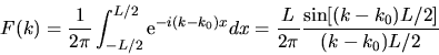 \begin{displaymath}
F(k) = \frac{1}{2\pi} \int_{-L/2}^{L/2} {\rm e}^{-i(k-k_0)x} dx =
\frac{L}{2\pi} \frac{\sin[(k-k_0)L/2]}{(k-k_0)L/2}
\end{displaymath}