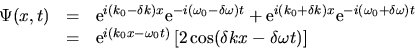 \begin{displaymath}
\begin{array}{lcl}
\Psi(x,t)&=&{\rm e}^{i(k_0-\delta k)x} {\...
...left[ 2\cos( \delta k x - \delta\omega t )
\right]
\end{array}\end{displaymath}