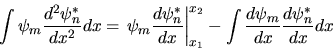 \begin{displaymath}
\int \psi_m \frac{d^2 \psi^*_n}{dx^2} dx =
\left.\psi_m \fra...
...x_1}^{x_2}
- \int \frac{d \psi_m}{dx} \frac{d \psi^*_n}{dx} dx
\end{displaymath}