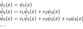 \begin{displaymath}
\begin{array}{l}
\hat\psi_1 (x) = \psi_1(x) \\
\hat\psi_2 (...
...1(x) + c_2 \hat\psi_2(x) + c_3 \psi_3(x) \\
\ldots
\end{array}\end{displaymath}