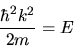 \begin{displaymath}
\frac{\hbar^2 k^2}{2m} = E
\end{displaymath}