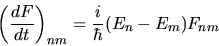 \begin{displaymath}
\left( \frac{dF}{dt} \right)_{nm} =
\frac{i}{\hbar} (E_n - E_m) F_{nm}
\end{displaymath}