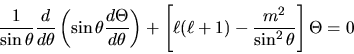 \begin{displaymath}
\frac{1}{\sin\theta} \frac{d}{d\theta}
\left( \sin\theta \fr...
...t[ \ell(\ell+1) - \frac{m^2}{\sin^2\theta} \right]
\Theta = 0
\end{displaymath}