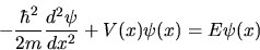 \begin{displaymath}
-\frac{\hbar^2}{2m} \frac{d^2\psi}{dx^2} + V(x) \psi(x) = E \psi(x)
\end{displaymath}