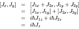 \begin{displaymath}
\begin{array}{rcl}
[J_x,J_y] & = & [J_{1x} + J_{2x}, J_{1y} ...
... i\hbar J_{1z} + i\hbar J_{2z} \\
& = & i\hbar J_z
\end{array}\end{displaymath}