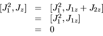 \begin{displaymath}
\begin{array}{rcl}
[J_1^2,J_z] & = & [J_1^2, J_{1z} + J_{2z}] \\
& = & [J_1^2, J_{1z}] \\
& = & 0
\end{array}\end{displaymath}