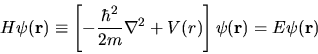 \begin{displaymath}
H \psi({\bf r}) \equiv
\left[ -\frac{\hbar^2}{2m} \nabla^2 + V(r) \right]
\psi({\bf r}) = E \psi({\bf r})
\end{displaymath}