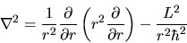 \begin{displaymath}
\nabla^2 = \frac{1}{r^2} \frac{\partial}{\partial r}
\left( r^2 \frac{\partial}{\partial r} \right)
- \frac{L^2}{r^2\hbar^2}
\end{displaymath}