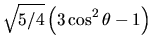 $\displaystyle \sqrt{5/4} \left(3\cos^2\theta - 1\right)$