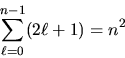 \begin{displaymath}
\sum_{\ell=0}^{n-1} (2\ell+1) = n^2
\end{displaymath}