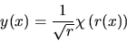 \begin{displaymath}
y(x) = \frac{1}{\sqrt r} \chi \left( r(x) \right)
\end{displaymath}
