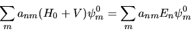 \begin{displaymath}
\sum_m a_{nm} (H_0 + V) \psi_m^0 = \sum_m a_{nm} E_n \psi_m^0
\end{displaymath}