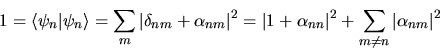 \begin{displaymath}
1 = \langle \psi_n\vert\psi_n \rangle =
\sum_m \vert\delta_{...
...1 + \alpha_{nn}\vert^2 + \sum_{m\ne n} \vert\alpha_{nm}\vert^2
\end{displaymath}