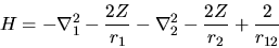 \begin{displaymath}
H = - \nabla_1^2 -\frac{2Z}{r_1}
- \nabla_2^2 -\frac{2Z}{r_2} + \frac{2}{r_{12}}
\end{displaymath}
