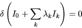 \begin{displaymath}
\delta \left( I_0 + \sum_k \lambda_k I_k \right) = 0
\end{displaymath}