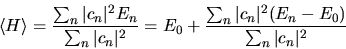 \begin{displaymath}
\langle H\rangle =
\frac
{\sum_n \vert c_n\vert^2 E_n}{\sum...
...c
{\sum_n \vert c_n\vert^2 (E_n-E_0)}{\sum_n \vert c_n\vert^2}
\end{displaymath}