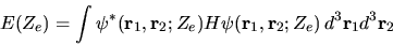 \begin{displaymath}
E(Z_e) = \int \psi^*({\bf r}_1,{\bf r}_2;Z_e) H
\psi({\bf r}_1,{\bf r}_2;Z_e)   d^3 {\bf r}_1 d^3 {\bf r}_2
\end{displaymath}