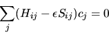 \begin{displaymath}
\sum_j ( H_{ij} - \epsilon S_{ij} ) c_j = 0
\end{displaymath}