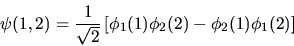 \begin{displaymath}
\psi(1,2) = \frac{1}{\sqrt2}
\left[ \phi_1(1) \phi_2(2) - \phi_2(1) \phi_1(2) \right]
\end{displaymath}