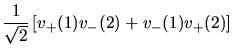 $\displaystyle \frac{1}{\sqrt2} \left[ v_+(1) v_-(2) + v_-(1) v_+(2) \right]$