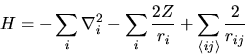 \begin{displaymath}
H = -\sum_i \nabla^2_i - \sum_i \frac{2Z}{r_i}
+ \sum_{\langle ij\rangle} \frac{2}{r_{ij}}
\end{displaymath}