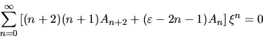 \begin{displaymath}
\sum_{n=0}^\infty \left[
(n+2)(n+1) A_{n+2} + (\varepsilon-2n-1) A_n
\right] \xi^n = 0
\end{displaymath}