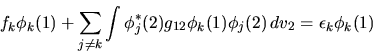 \begin{displaymath}
f_k \phi_k(1) + \sum_{j\ne k}
\int \phi^*_j(2) g_{12} \phi_k(1) \phi_j(2) \, dv_2
= \epsilon_k \phi_k(1)
\end{displaymath}