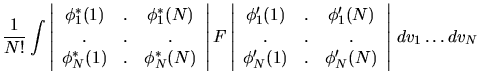 $\displaystyle \frac{1}{N!}\int
\left\vert\begin{array}{ccc}
\phi_1^*(1) & . & \...
... . & . \\
\phi_N'(1) & . & \phi_N'(N)
\end{array}\right\vert
\,dv_1\ldots dv_N$