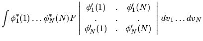 $\displaystyle \int \phi_1^*(1) \ldots \phi_N^*(N) F
\left\vert\begin{array}{ccc...
... . & . \\
\phi_N'(1) & . & \phi_N'(N)
\end{array}\right\vert
\,dv_1\ldots dv_N$