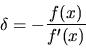 \begin{displaymath}
\delta = -\frac{f(x)}{f'(x)}
\end{displaymath}