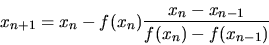 \begin{displaymath}
x_{n+1} = x_n - f(x_n)
\frac{x_n - x_{n-1}}{f(x_n) - f(x_{n-1})}
\end{displaymath}