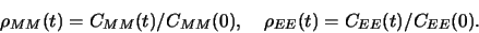 \begin{displaymath}\rho_{MM}(t) = C_{MM}(t)/C_{MM}(0), \quad
\rho_{EE}(t) = C_{EE}(t) / C_{EE}(0). \end{displaymath}