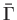 $ \bar{\Gamma}$