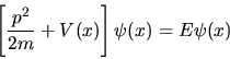 \begin{displaymath}
\left[ \frac{p^2}{2m} + V(x) \right] \psi(x) = E\psi(x)
\end{displaymath}